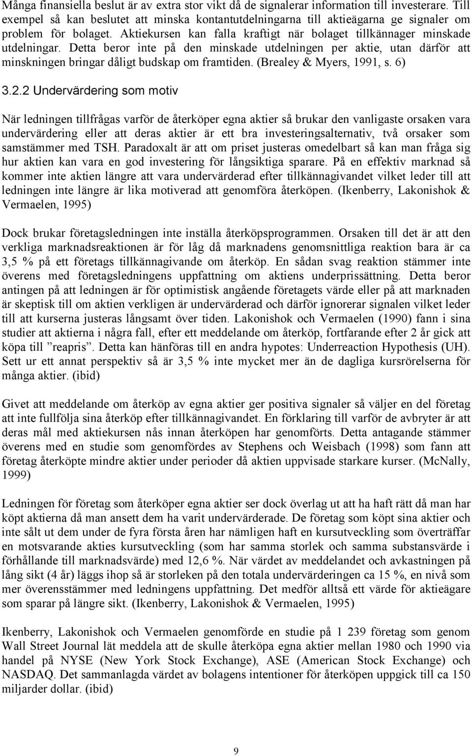 Detta beror inte på den minskade utdelningen per aktie, utan därför att minskningen bringar dåligt budskap om framtiden. (Brealey & Myers, 1991, s. 6) 3.2.