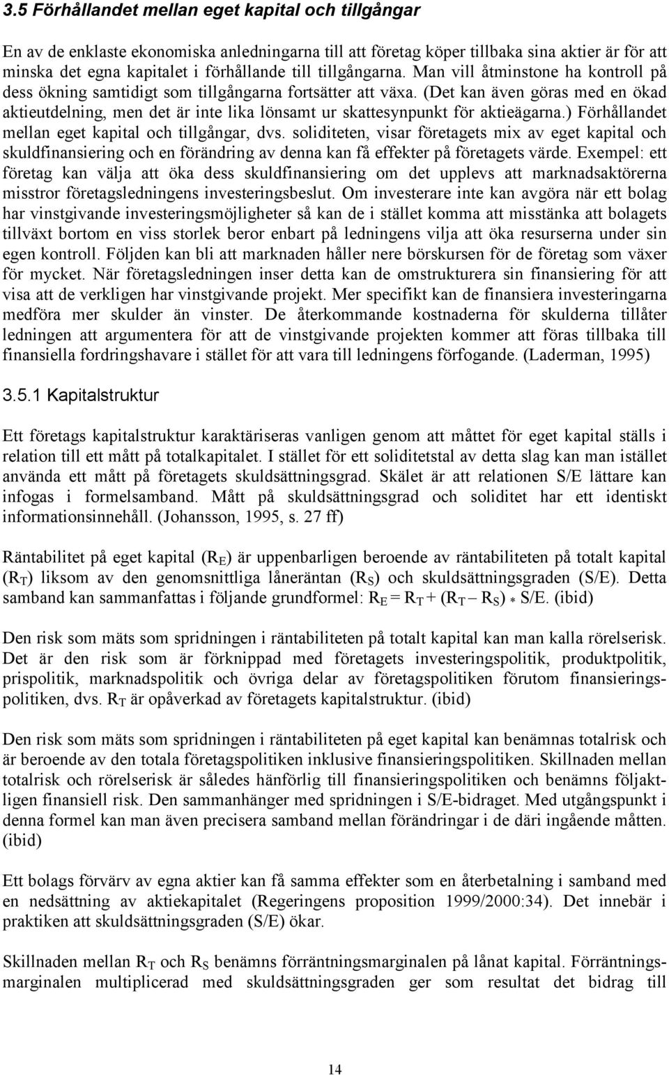 (Det kan även göras med en ökad aktieutdelning, men det är inte lika lönsamt ur skattesynpunkt för aktieägarna.) Förhållandet mellan eget kapital och tillgångar, dvs.