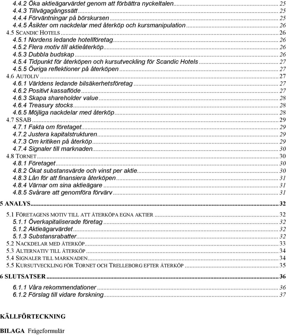 .. 27 4.5.5 Övriga reflektioner på återköpen... 27 4.6 AUTOLIV... 27 4.6.1 Världens ledande bilsäkerhetsföretag... 27 4.6.2 Positivt kassaflöde... 27 4.6.3 Skapa shareholder value... 28 4.6.4 Treasury stocks.