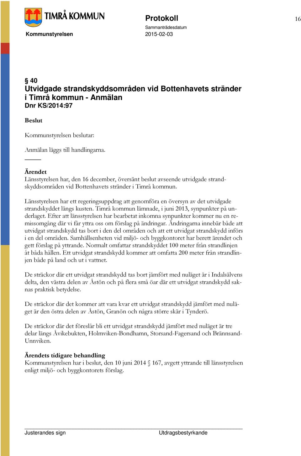 Länsstyrelsen har ett regeringsuppdrag att genomföra en översyn av det utvidgade strandskyddet längs kusten. Timrå kommun lämnade, i juni 2013, synpunkter på underlaget.