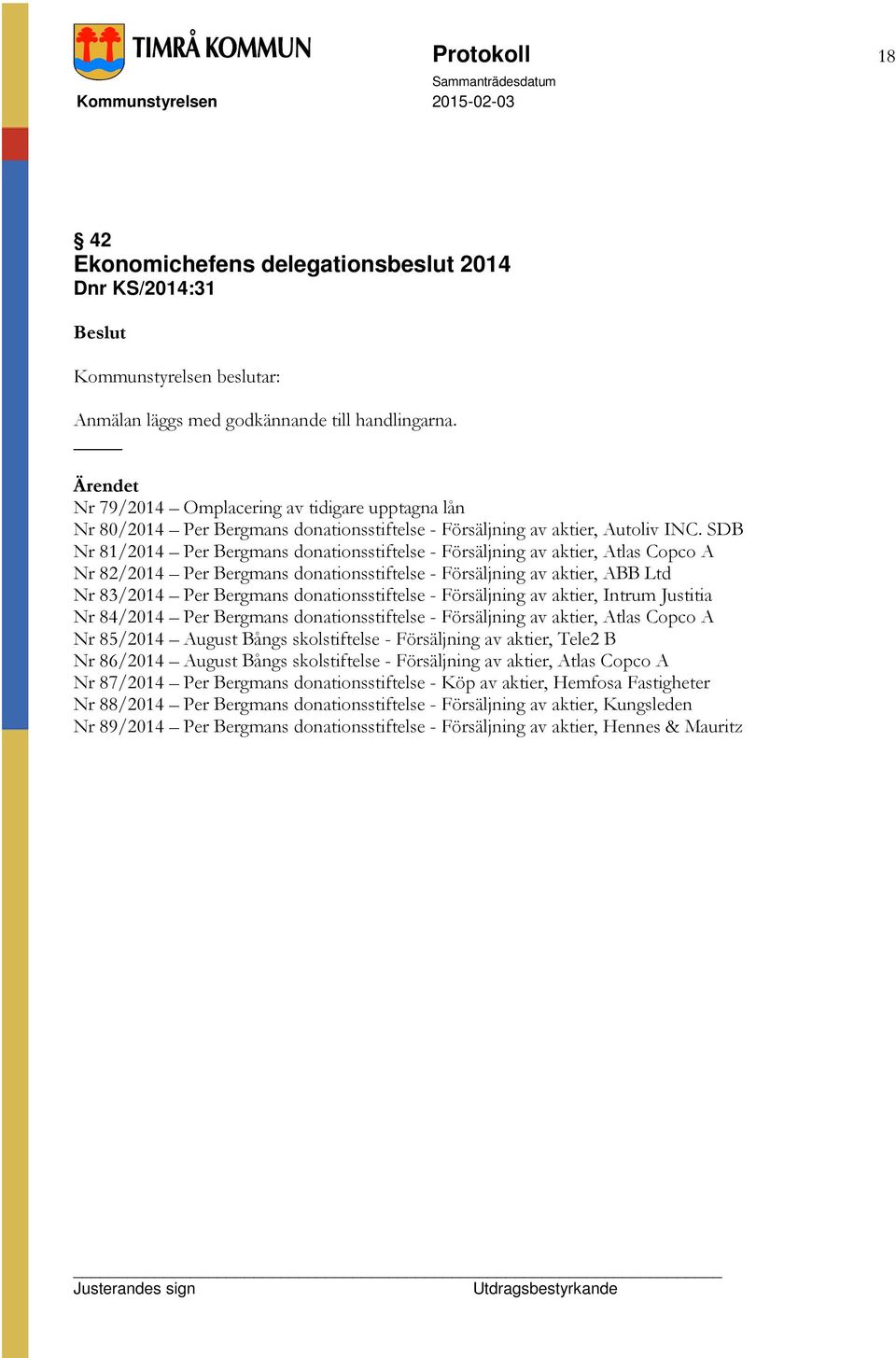 SDB Nr 81/2014 Per Bergmans donationsstiftelse - Försäljning av aktier, Atlas Copco A Nr 82/2014 Per Bergmans donationsstiftelse - Försäljning av aktier, ABB Ltd Nr 83/2014 Per Bergmans