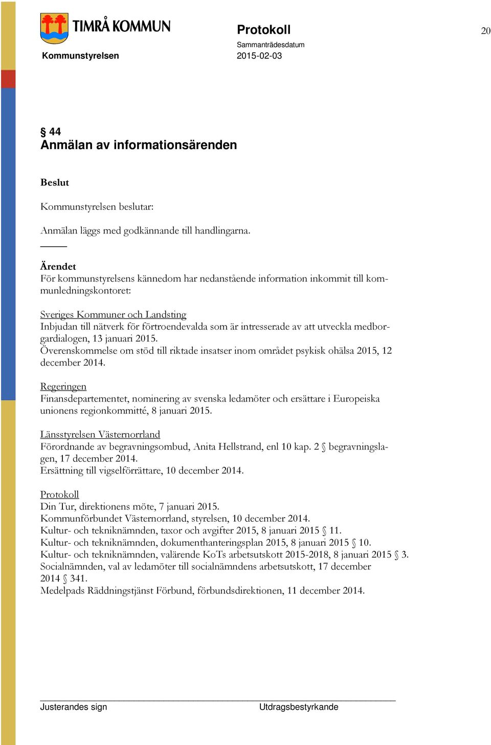 utveckla medborgardialogen, 13 januari 2015. Överenskommelse om stöd till riktade insatser inom området psykisk ohälsa 2015, 12 december 2014.