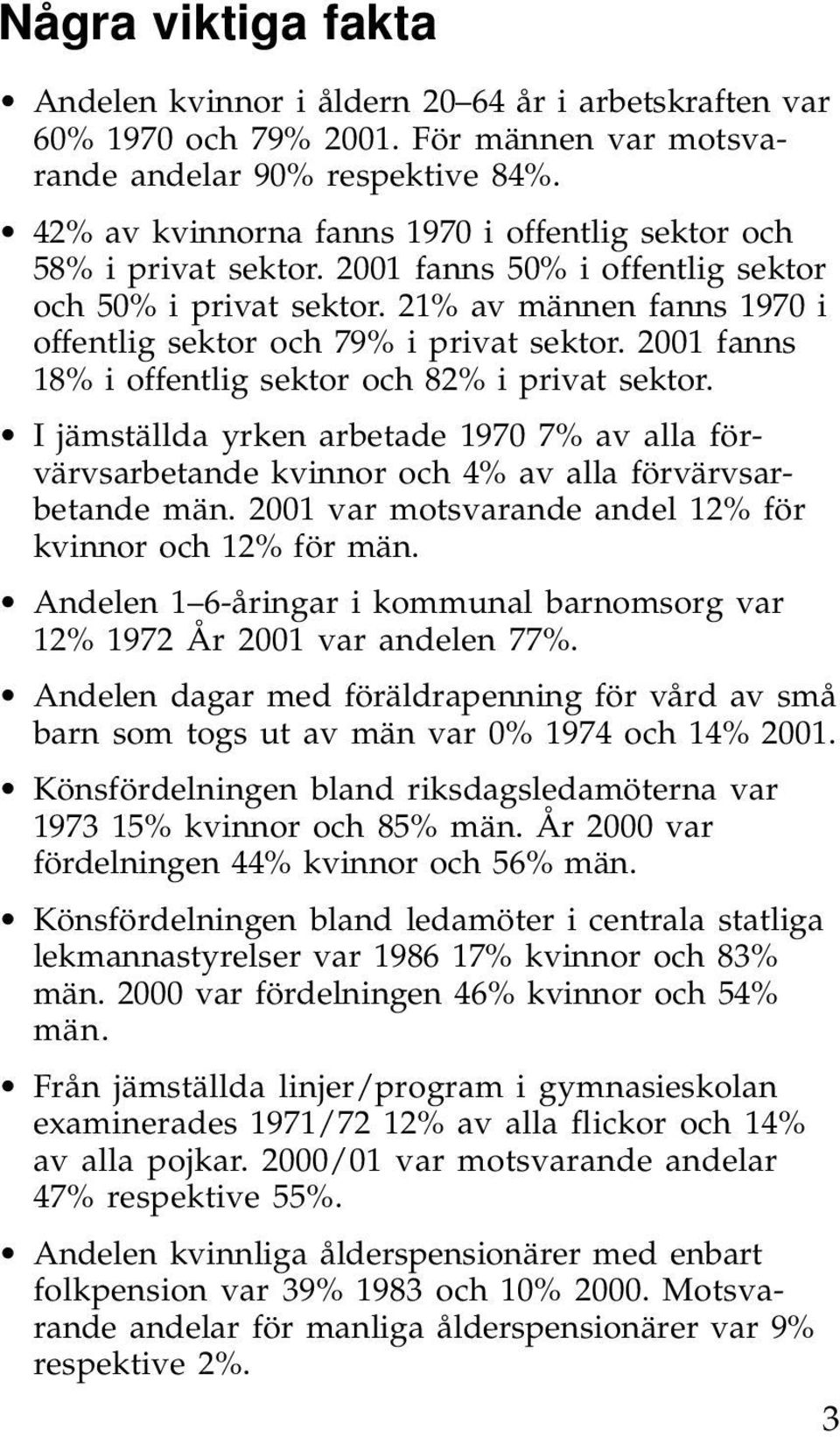 2001 fanns 18% i offentlig sektor och 82% i privat sektor. I jämställda yrken arbetade 1970 7% av alla förvärvsarbetande kvinnor och 4% av alla förvärvsarbetande män.