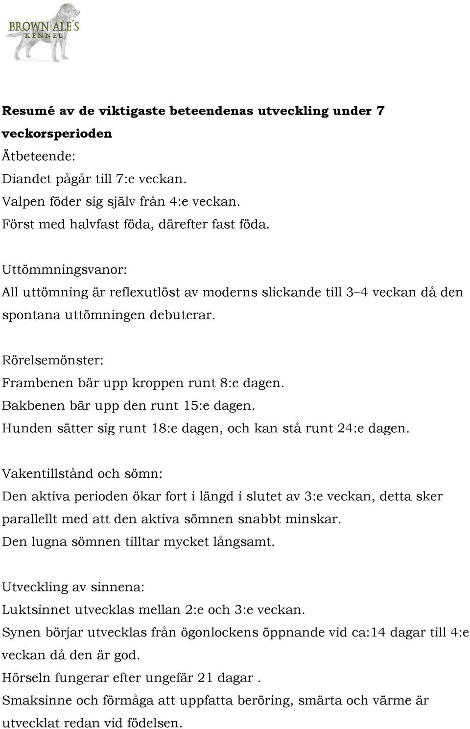 Bakbenen bär upp den runt 15:e dagen. Hunden sätter sig runt 18:e dagen, och kan stå runt 24:e dagen.