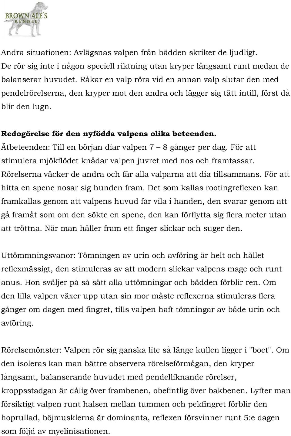 Ätbeteenden: Till en början diar valpen 7 8 gånger per dag. För att stimulera mjökflödet knådar valpen juvret med nos och framtassar.