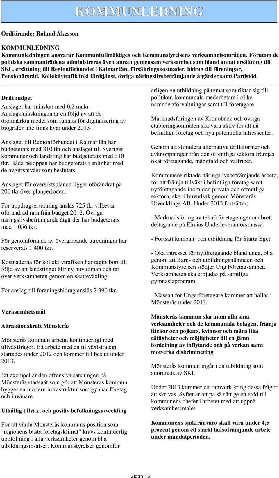 föreningar, Pensionärsråd. Kollektivtrafik inkl färdtjänst, övriga näringslivsbefrämjande åtgärder samt Partistöd. Driftbudget Anslaget har minskat med 0,2 mnkr.