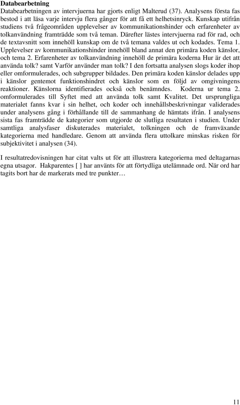 Därefter lästes intervjuerna rad för rad, och de textavsnitt som innehöll kunskap om de två temana valdes ut och kodades. Tema 1.