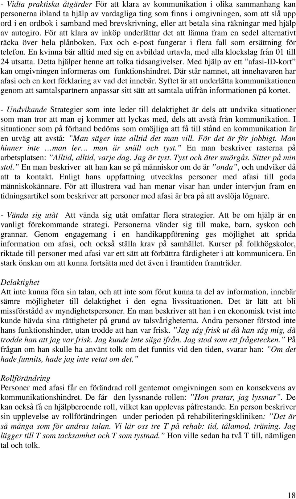 Fax och e-post fungerar i flera fall som ersättning för telefon. En kvinna bär alltid med sig en avbildad urtavla, med alla klockslag från 01 till 24 utsatta.