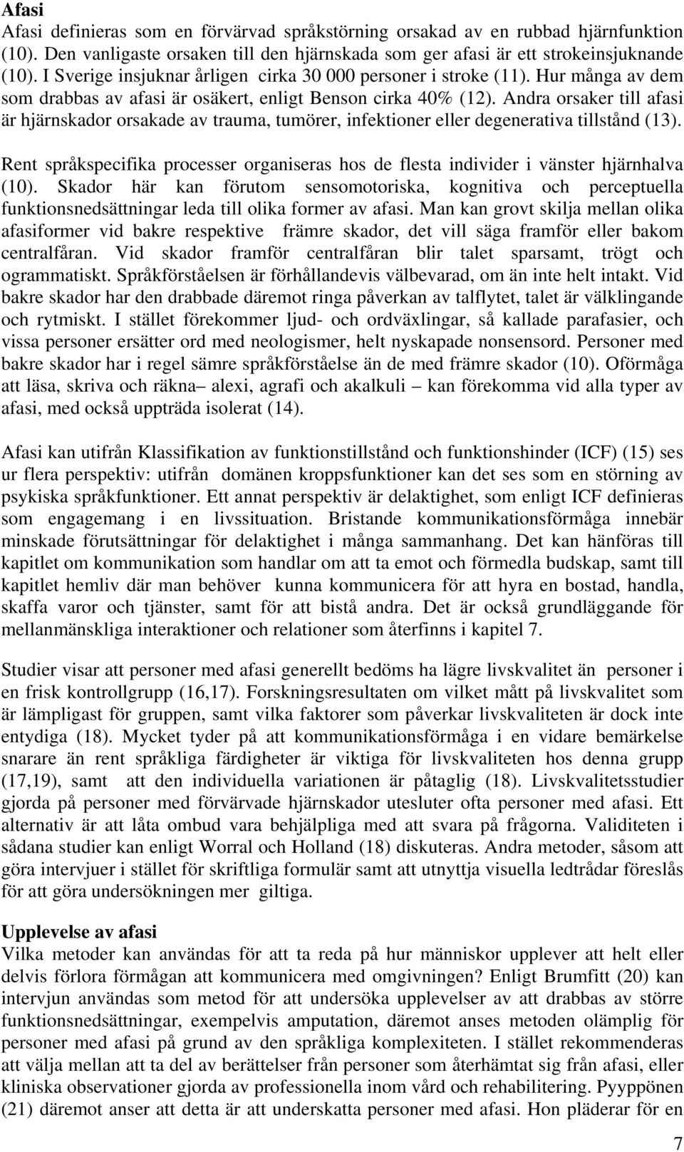 Andra orsaker till afasi är hjärnskador orsakade av trauma, tumörer, infektioner eller degenerativa tillstånd (13).