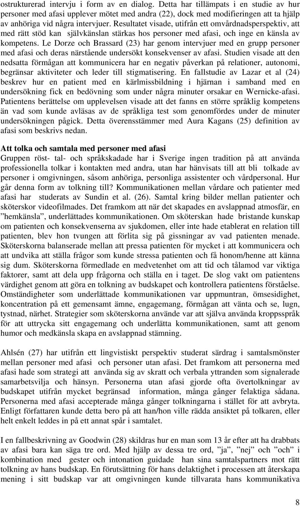 Resultatet visade, utifrån ett omvårdnadsperspektiv, att med rätt stöd kan självkänslan stärkas hos personer med afasi, och inge en känsla av kompetens.