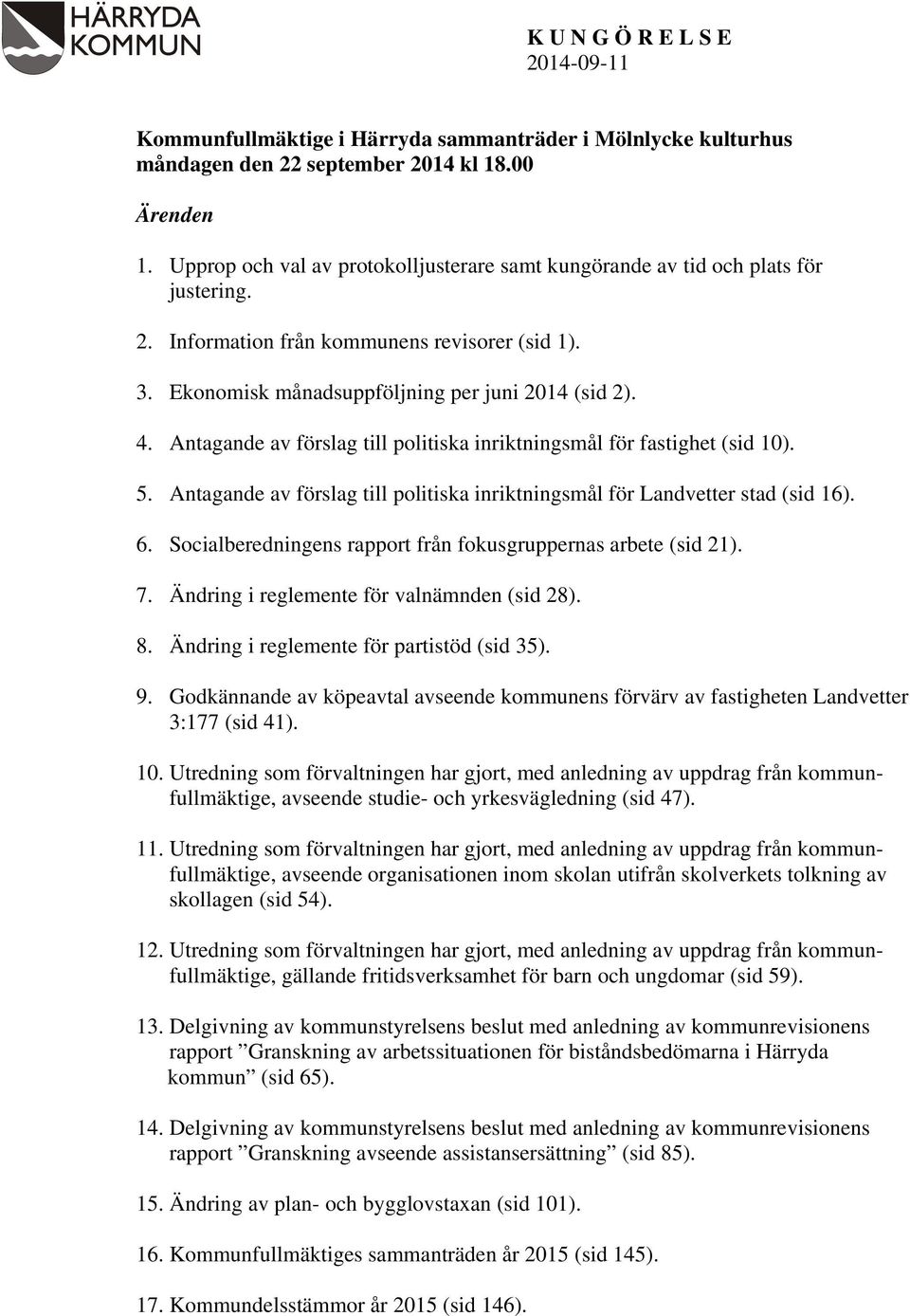 Antagande av förslag till politiska inriktningsmål för fastighet (sid 10). 5. Antagande av förslag till politiska inriktningsmål för Landvetter stad (sid 16). 6.