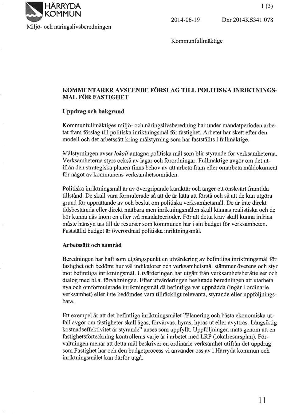 Arbetet har skett efter den modell och det arbetssätt kring målstyrning som har fastställts i fullmäktige. Målstyrningen avser loknlt antagnapolitiska mål som blir styrande ftir verksamheterna.