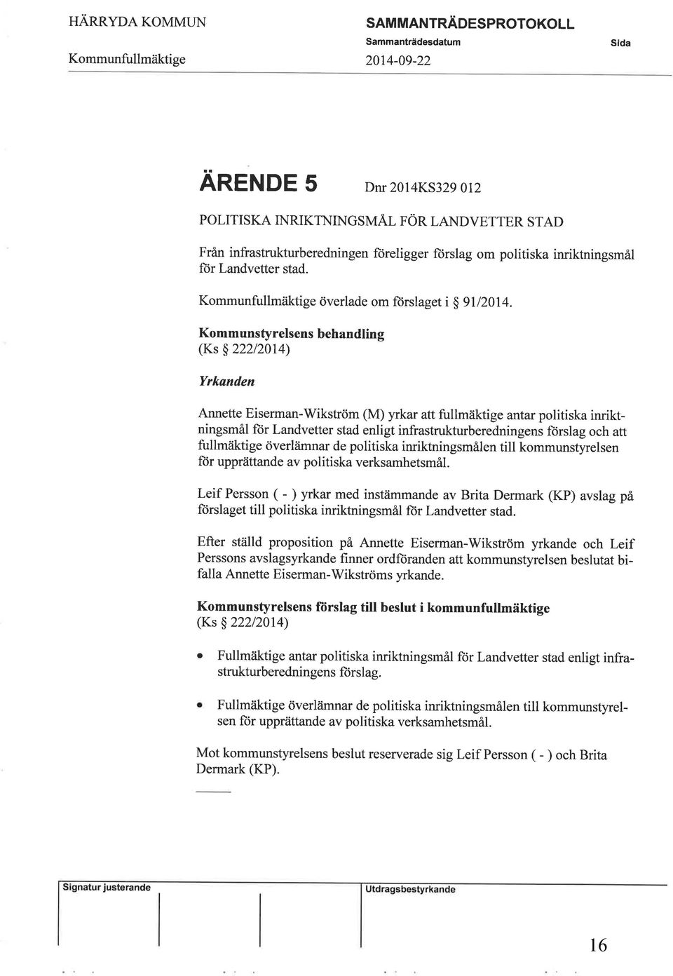 Kommunstyrelsens behandling (Ks $ 222120ta) Yrkanden Annette Eiserman-Wikström (M) yrkar att fullmäktige antar politiska inriktningsmål ftir Landvetter stad enligt infrastrukturberedningens förslag