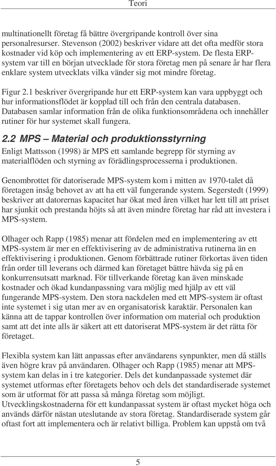 De flesta ERPsystem var till en början utvecklade för stora företag men på senare år har flera enklare system utvecklats vilka vänder sig mot mindre företag. Figur 2.