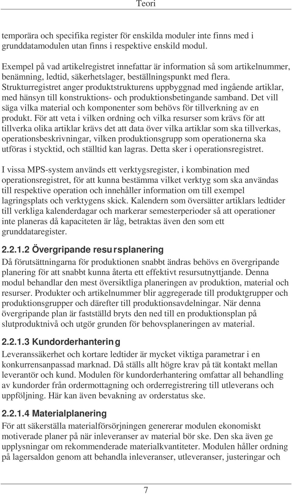 Strukturregistret anger produktstrukturens uppbyggnad med ingående artiklar, med hänsyn till konstruktions- och produktionsbetingande samband.