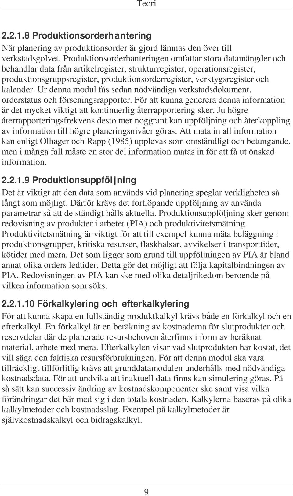 verktygsregister och kalender. Ur denna modul fås sedan nödvändiga verkstadsdokument, orderstatus och förseningsrapporter.