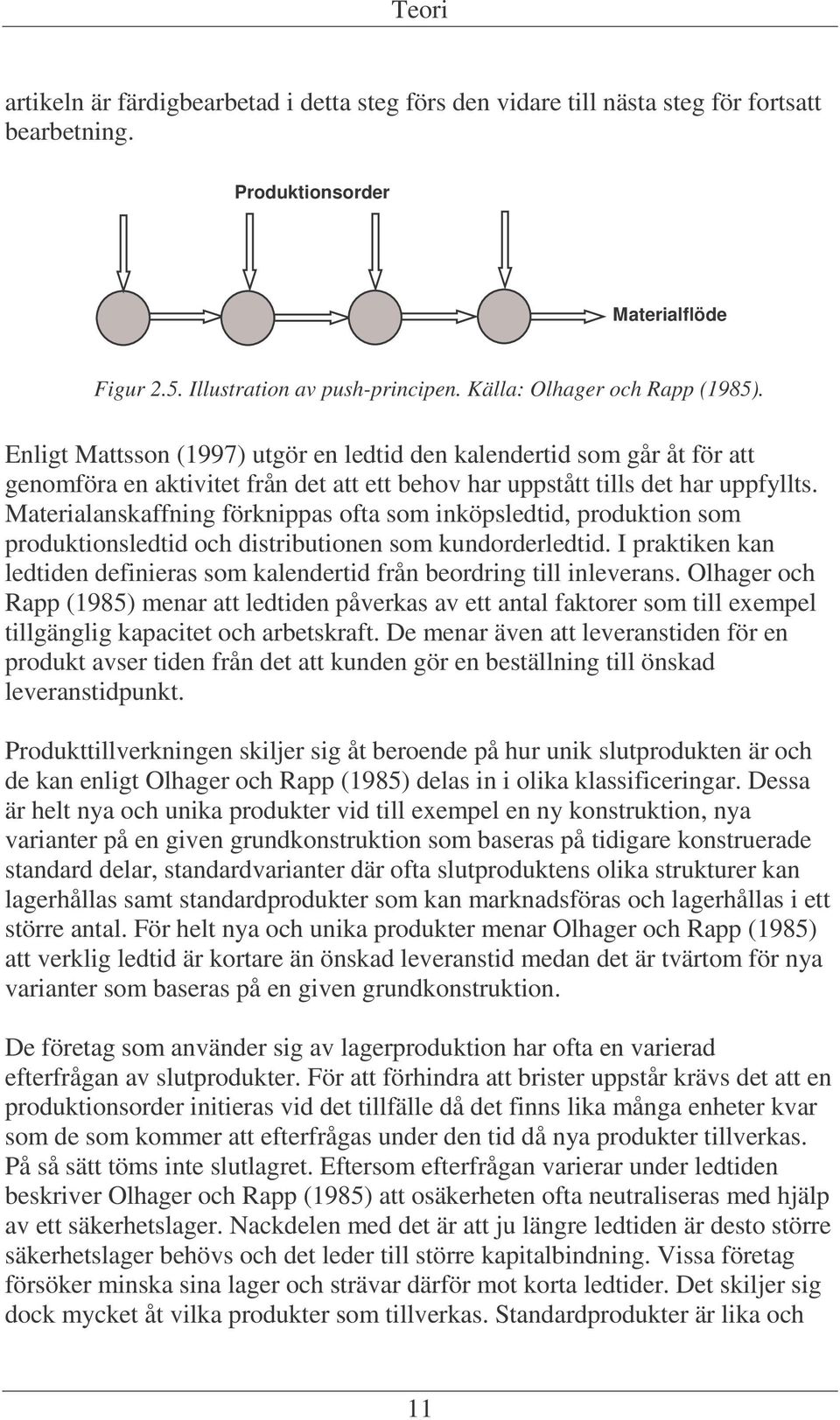 Materialanskaffning förknippas ofta som inköpsledtid, produktion som produktionsledtid och distributionen som kundorderledtid.