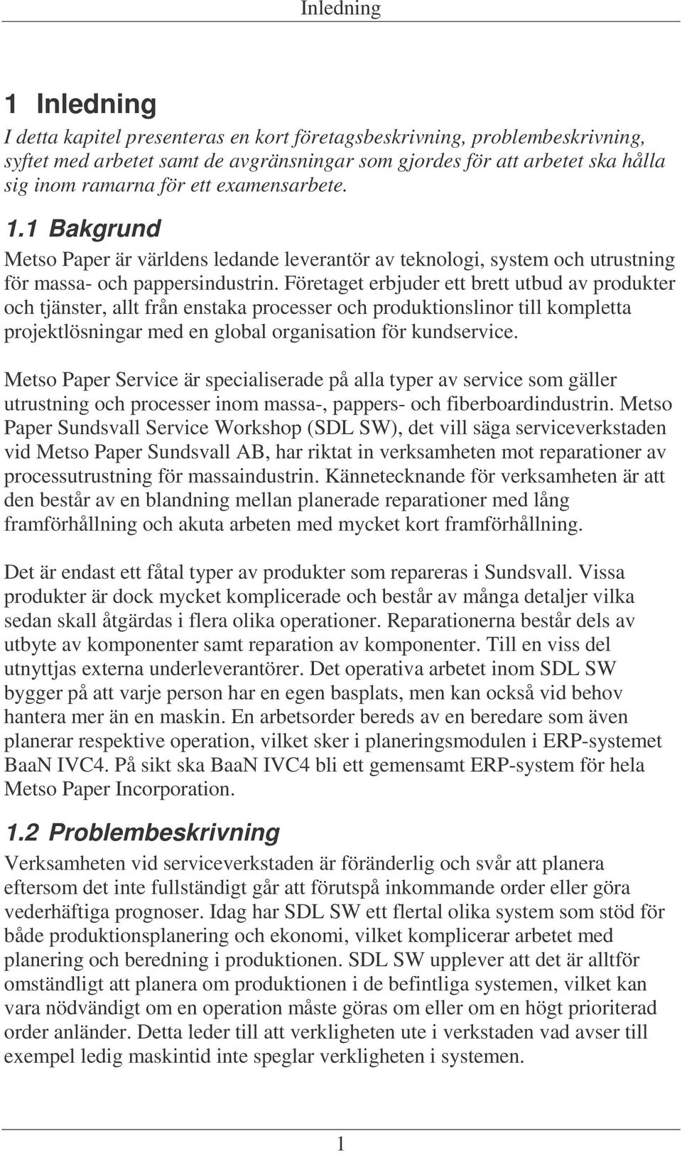 Företaget erbjuder ett brett utbud av produkter och tjänster, allt från enstaka processer och produktionslinor till kompletta projektlösningar med en global organisation för kundservice.