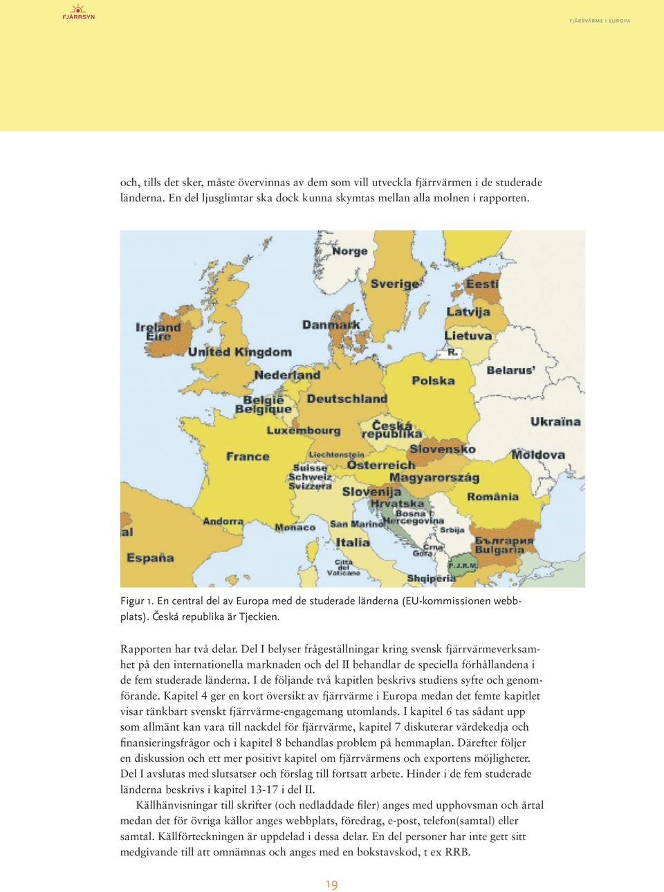 Del I belyser frågeställningar kring svensk fjärrvärmeverksamhet på den internationella marknaden och del II behandlar de speciella förhållandena i de fem studerade länderna.