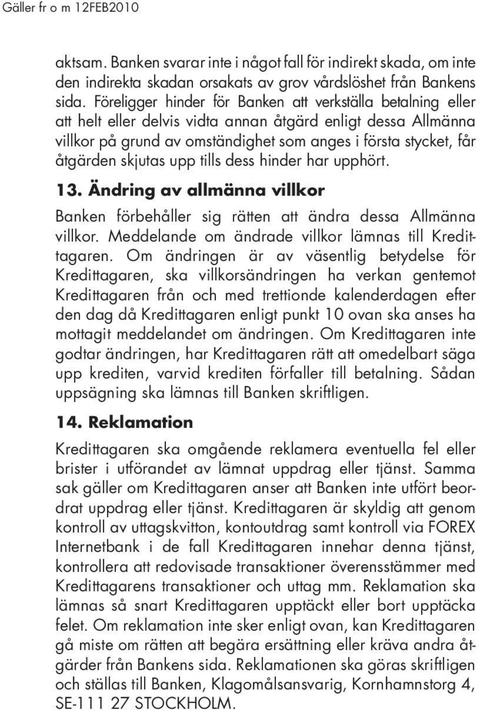 skjutas upp tills dess hinder har upphört. 13. Ändring av allmänna villkor Banken förbehåller sig rätten att ändra dessa Allmänna villkor. Meddelande om ändrade villkor lämnas till Kredittagaren.