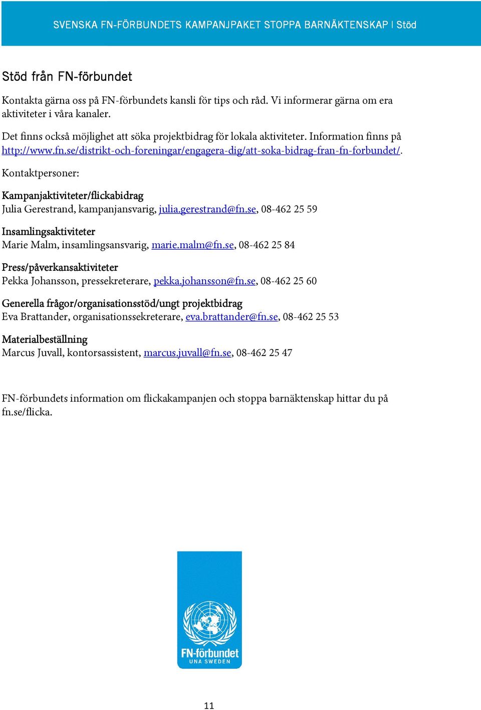 se/distrikt-och-foreningar/engagera-dig/att-soka-bidrag-fran-fn-forbundet/. Kontaktpersoner: Kampanjaktiviteter/flickabidrag Julia Gerestrand, kampanjansvarig, julia.gerestrand@fn.