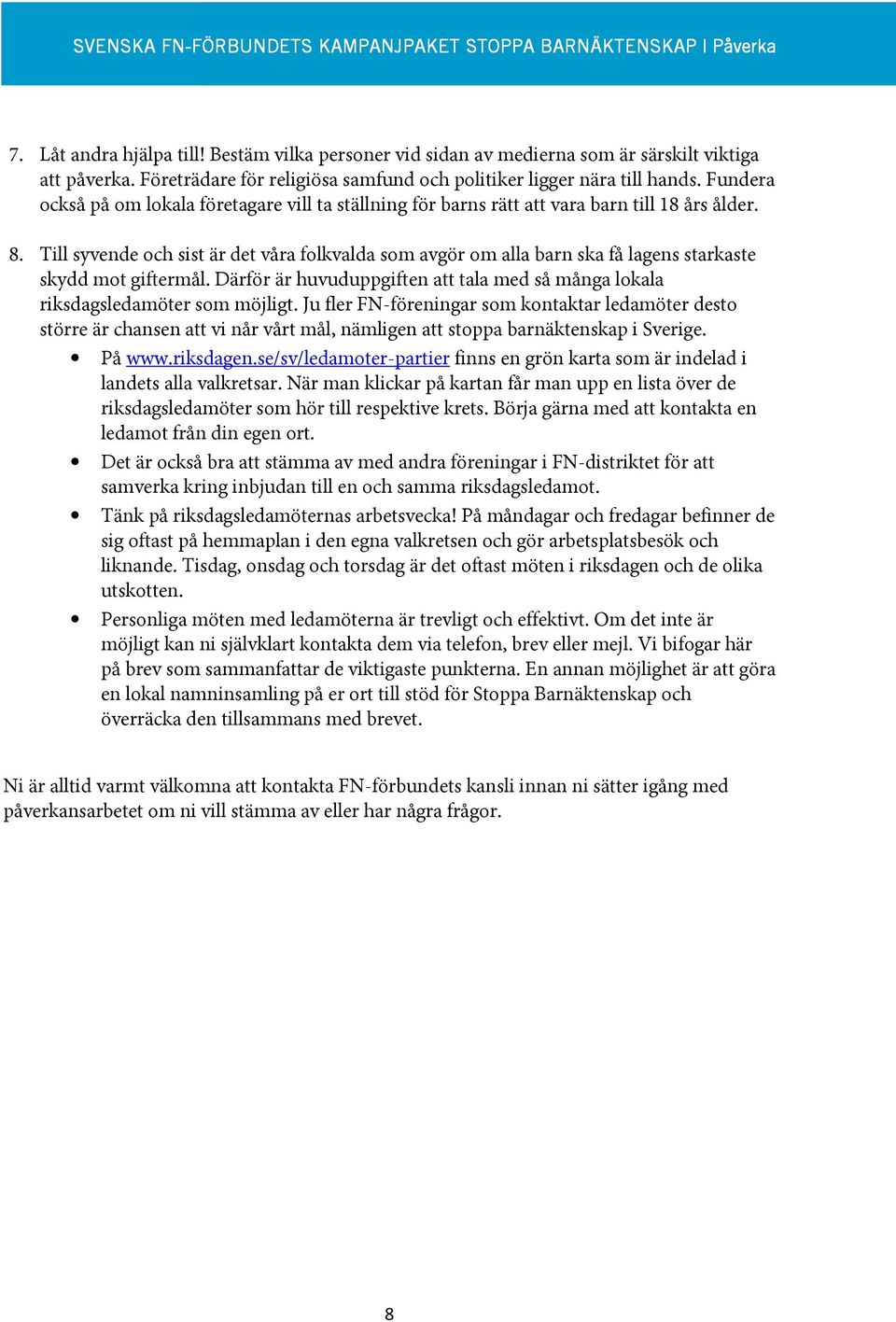 Till syvende och sist är det våra folkvalda som avgör om alla barn ska få lagens starkaste skydd mot giftermål. Därför är huvuduppgiften att tala med så många lokala riksdagsledamöter som möjligt.