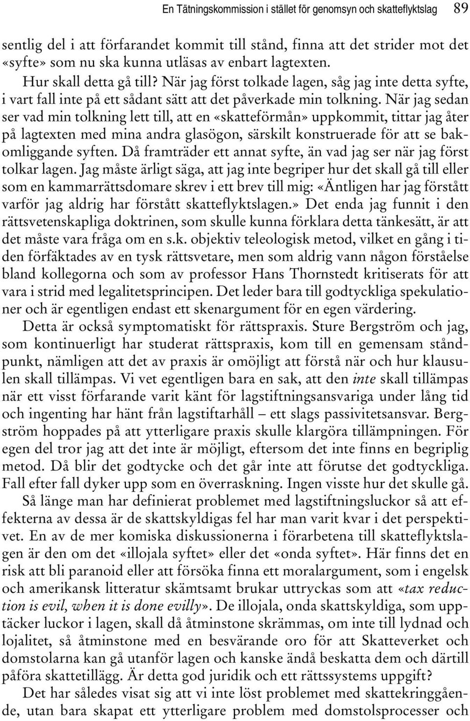 När jag sedan ser vad min tolkning lett till, att en «skatteförmån» uppkommit, tittar jag åter på lagtexten med mina andra glasögon, särskilt konstruerade för att se bakomliggande syften.