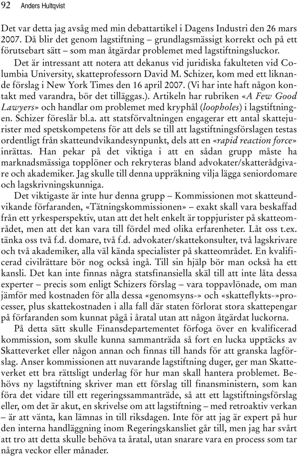 Det är intressant att notera att dekanus vid juridiska fakulteten vid Columbia University, skatteprofessorn David M. Schizer, kom med ett liknande förslag i New York Times den 16 april 2007.