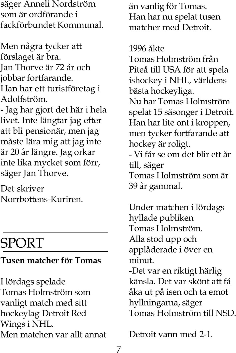 Det skriver Norrbottens-Kuriren. SPORT Tusen matcher för Tomas I lördags spelade Tomas Holmström som vanligt match med sitt hockeylag Detroit Red Wings i NHL.