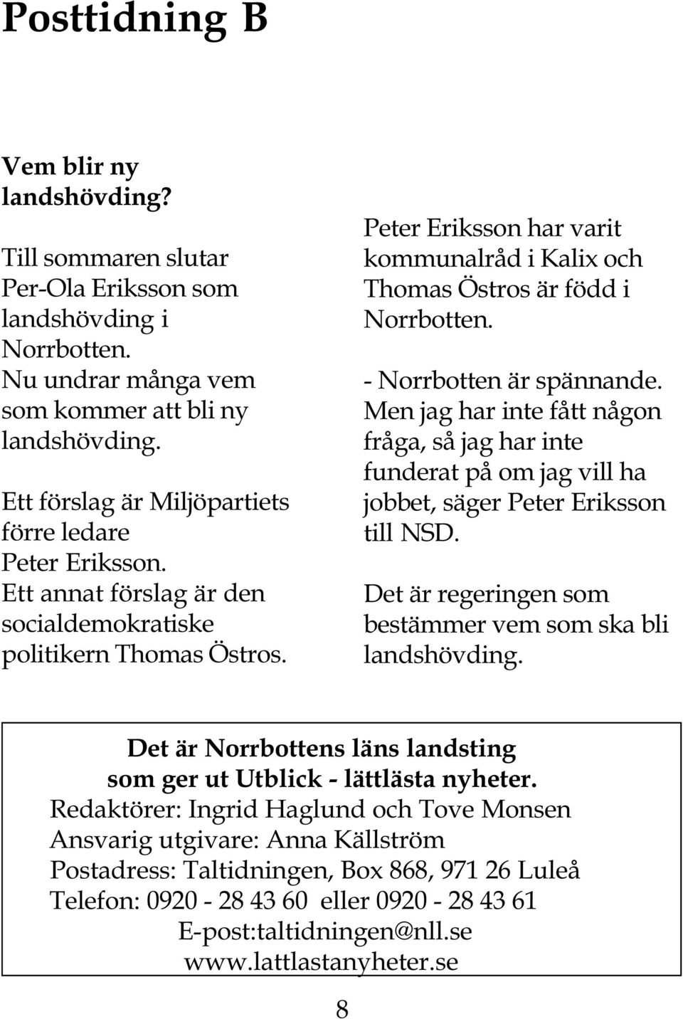 Peter Eriksson har varit kommunalråd i Kalix och Thomas Östros är född i Norrbotten. - Norrbotten är spännande.