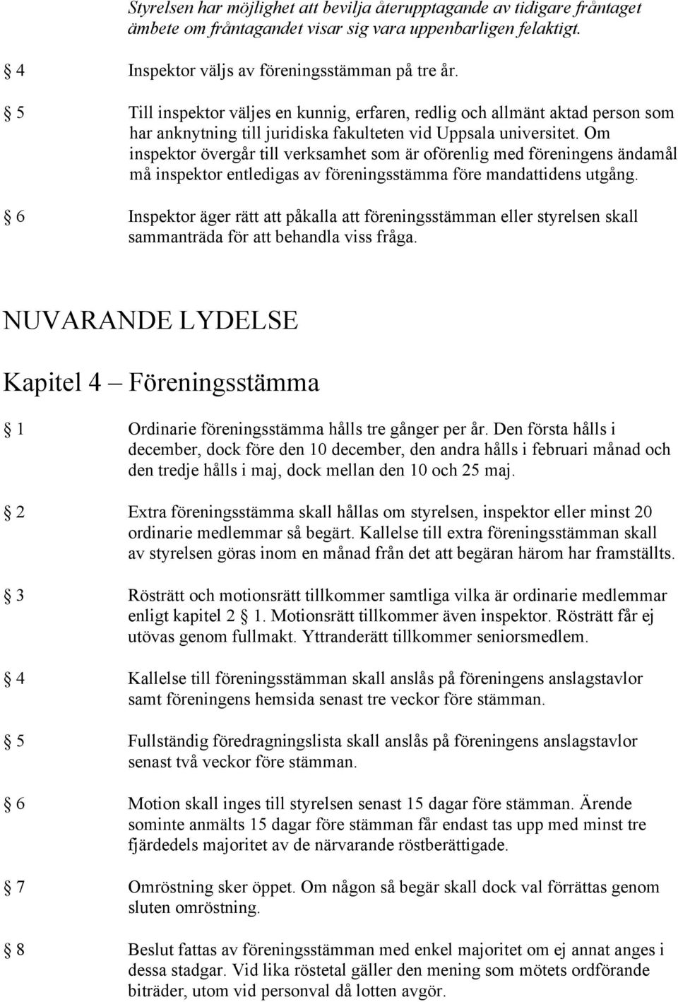 Om inspektor övergår till verksamhet som är oförenlig med föreningens ändamål må inspektor entledigas av föreningsstämma före mandattidens utgång.