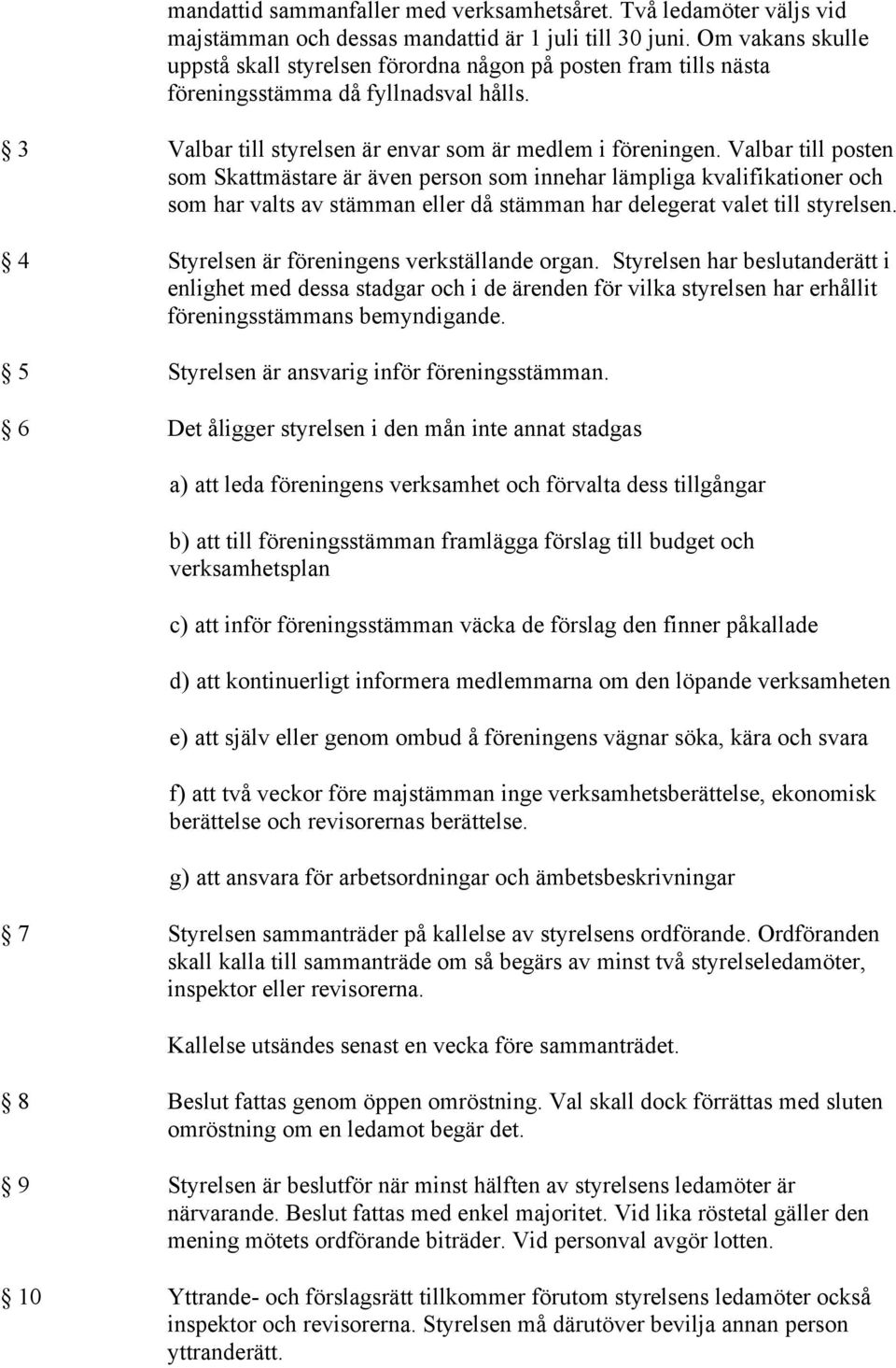 Valbar till posten som Skattmästare är även person som innehar lämpliga kvalifikationer och som har valts av stämman eller då stämman har delegerat valet till styrelsen.