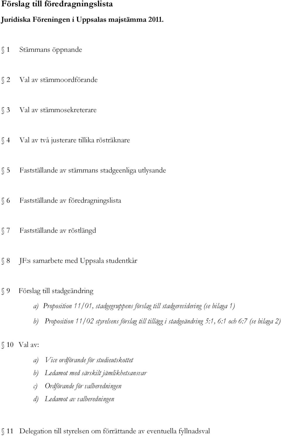 föredragningslista 7 Fastställande av röstlängd 8 JF:s samarbete med Uppsala studentkår 9 Förslag till stadgeändring a) Proposition 11/01, stadgegruppens förslag till stadgerevidering (se bilaga