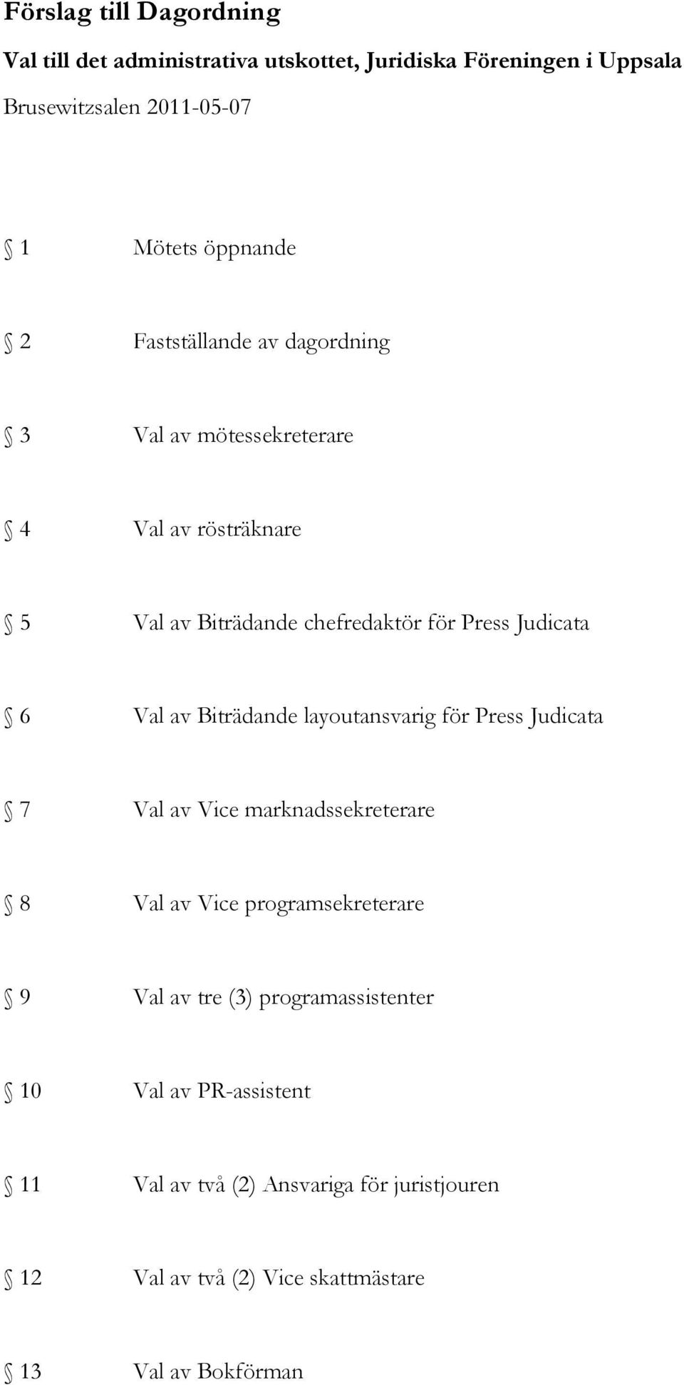 Judicata 6 Val av Biträdande layoutansvarig för Press Judicata 7 Val av Vice marknadssekreterare 8 Val av Vice programsekreterare 9 Val