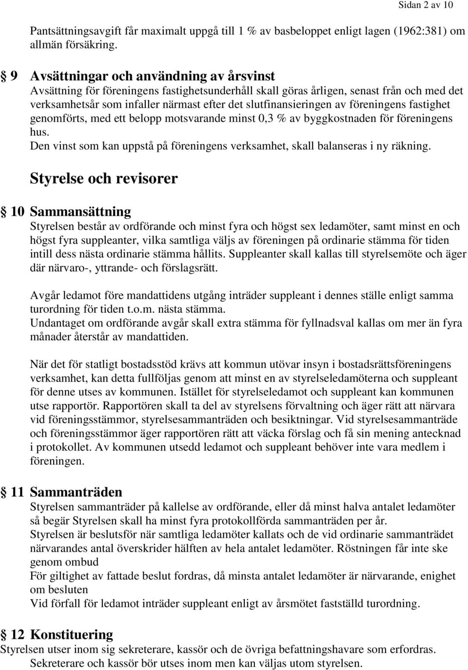 av föreningens fastighet genomförts, med ett belopp motsvarande minst 0,3 % av byggkostnaden för föreningens hus. Den vinst som kan uppstå på föreningens verksamhet, skall balanseras i ny räkning.