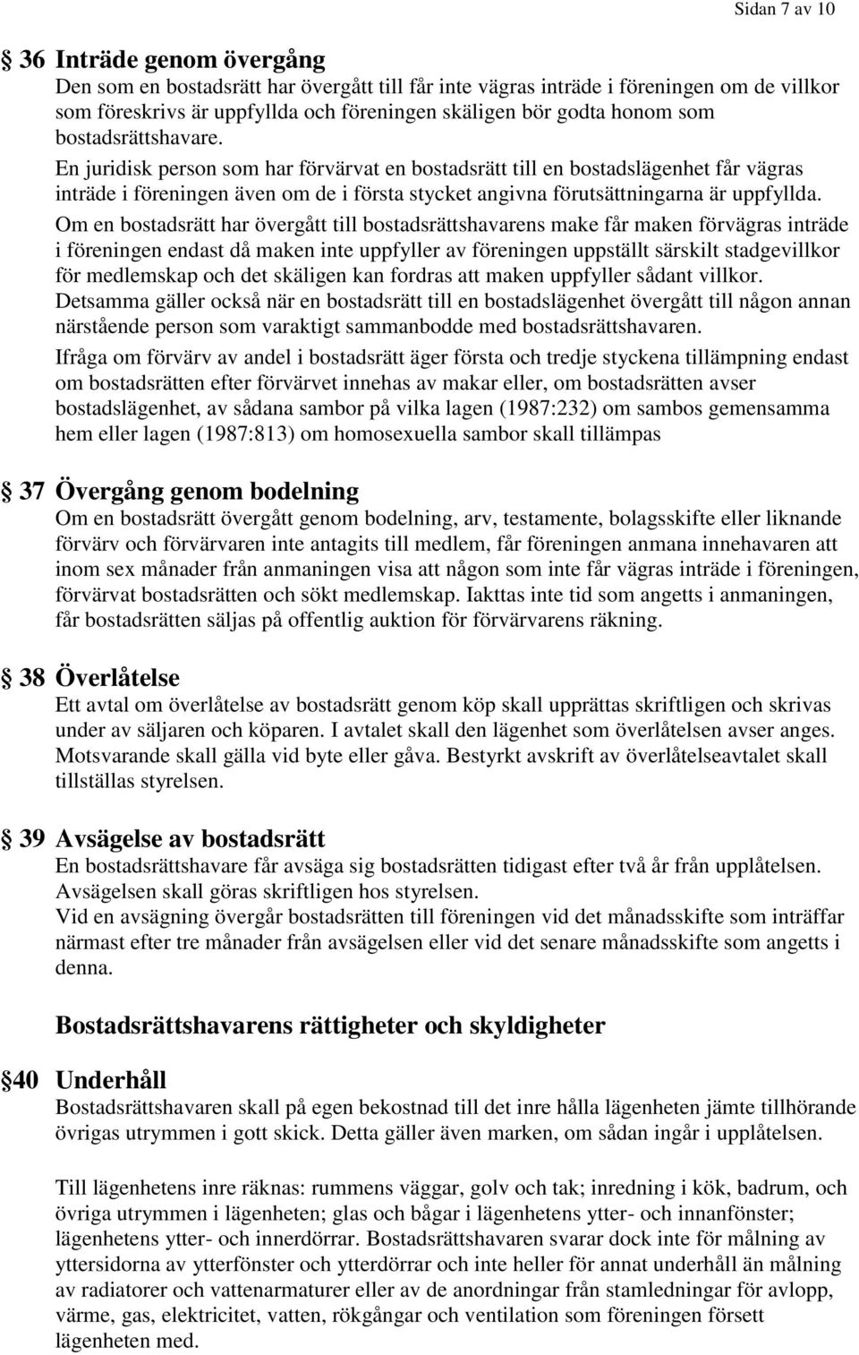 Om en bostadsrätt har övergått till bostadsrättshavarens make får maken förvägras inträde i föreningen endast då maken inte uppfyller av föreningen uppställt särskilt stadgevillkor för medlemskap och