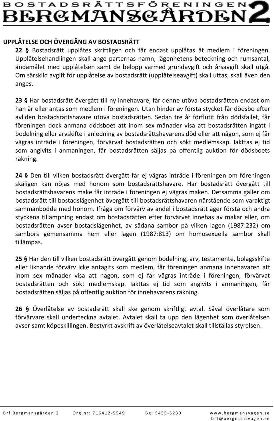 Om särskild avgift för upplåtelse av bostadsrätt (upplåtelseavgift) skall uttas, skall även den anges.