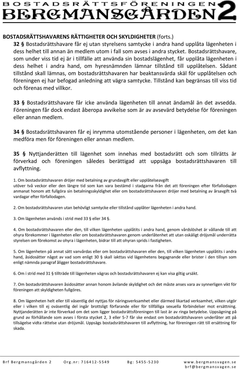 Bostadsrättshavare, som under viss tid ej är i tillfälle att använda sin bostadslägenhet, får upplåta lägenheten i dess helhet i andra hand, om hyresnämnden lämnar tillstånd till upplåtelsen.