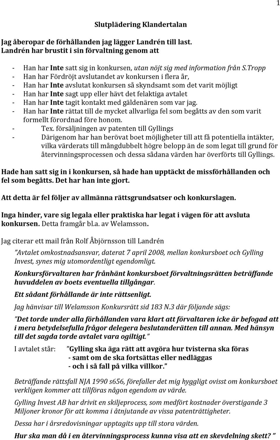 Tropp - Han har Fördröjt avslutandet av konkursen i flera år, - Han har Inte avslutat konkursen så skyndsamt som det varit möjligt - Han har Inte sagt upp eller hävt det felaktiga avtalet - Han har