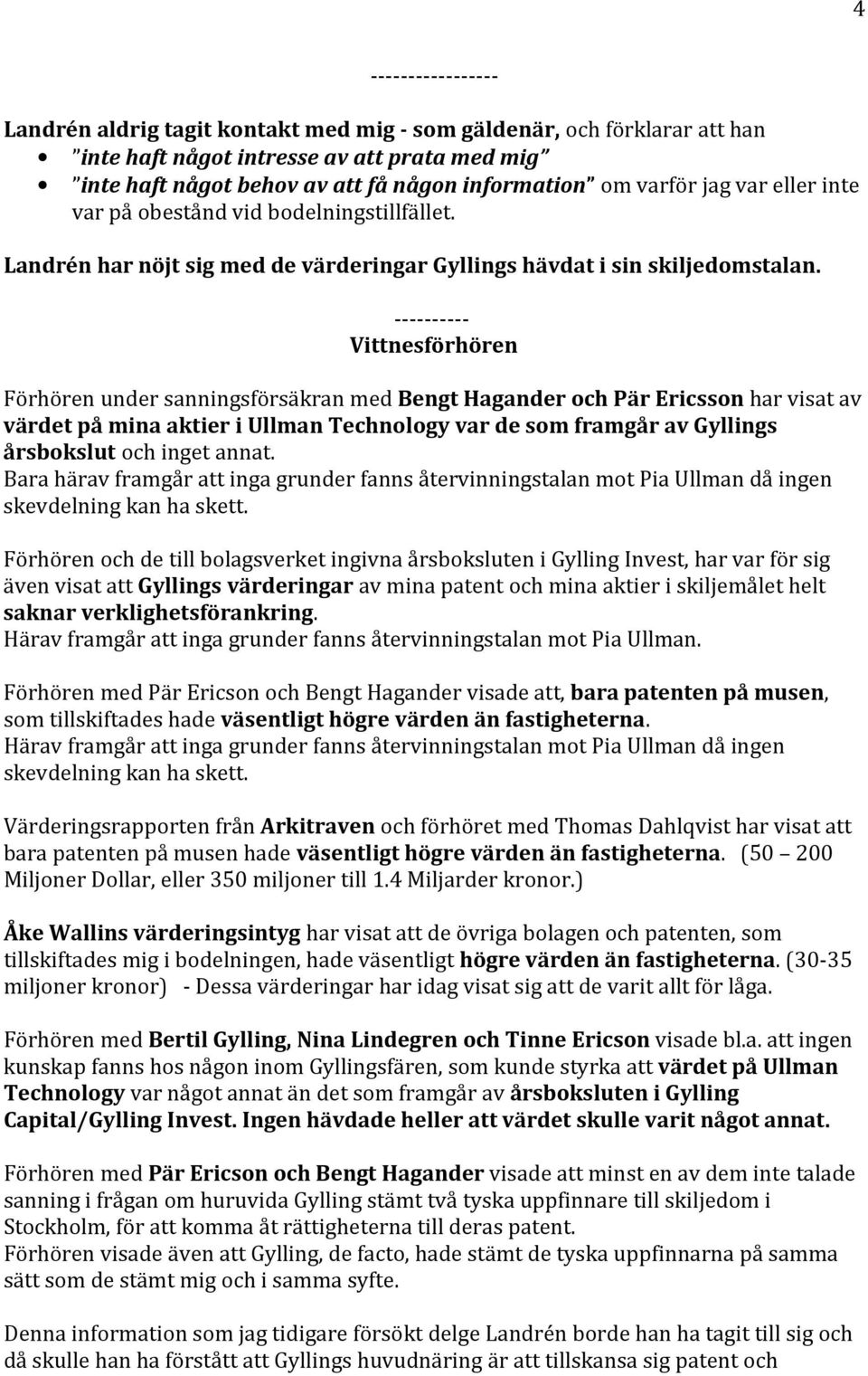 ---------- Vittnesförhören Förhören under sanningsförsäkran med Bengt Hagander och Pär Ericsson har visat av värdet på mina aktier i Ullman Technology var de som framgår av Gyllings årsbokslut och