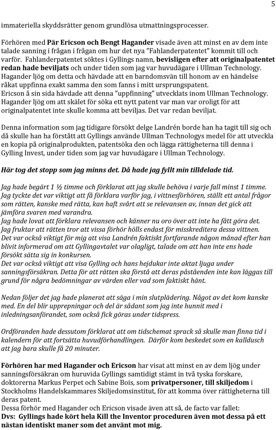 Fahlanderpatentet söktes i Gyllings namn, bevisligen efter att originalpatentet redan hade beviljats och under tiden som jag var huvudägare i Ullman Technology.