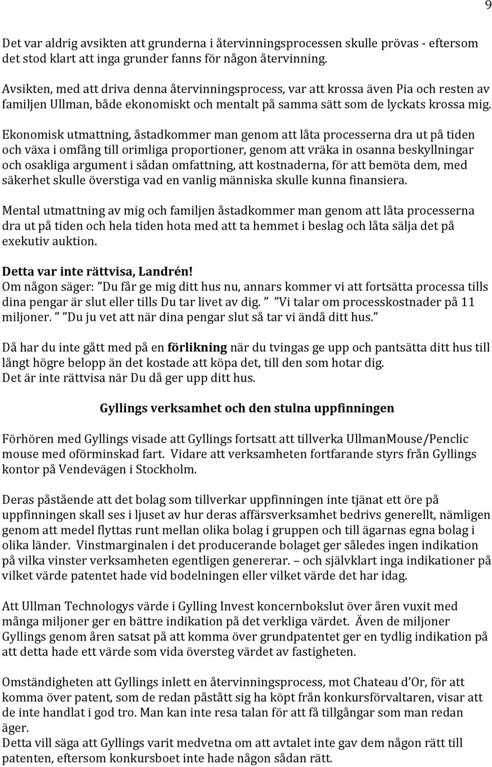 Ekonomisk utmattning, åstadkommer man genom att låta processerna dra ut på tiden och växa i omfång till orimliga proportioner, genom att vräka in osanna beskyllningar och osakliga argument i sådan