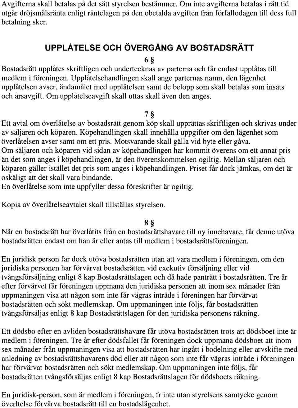 UPPLATELSE OCH ovencang AV BOSTADSRATT 6$ Bostadsrdtt upplites skriftligen och undertecknas av parterna och fir endast upplitas till medlem i f<ireningen.