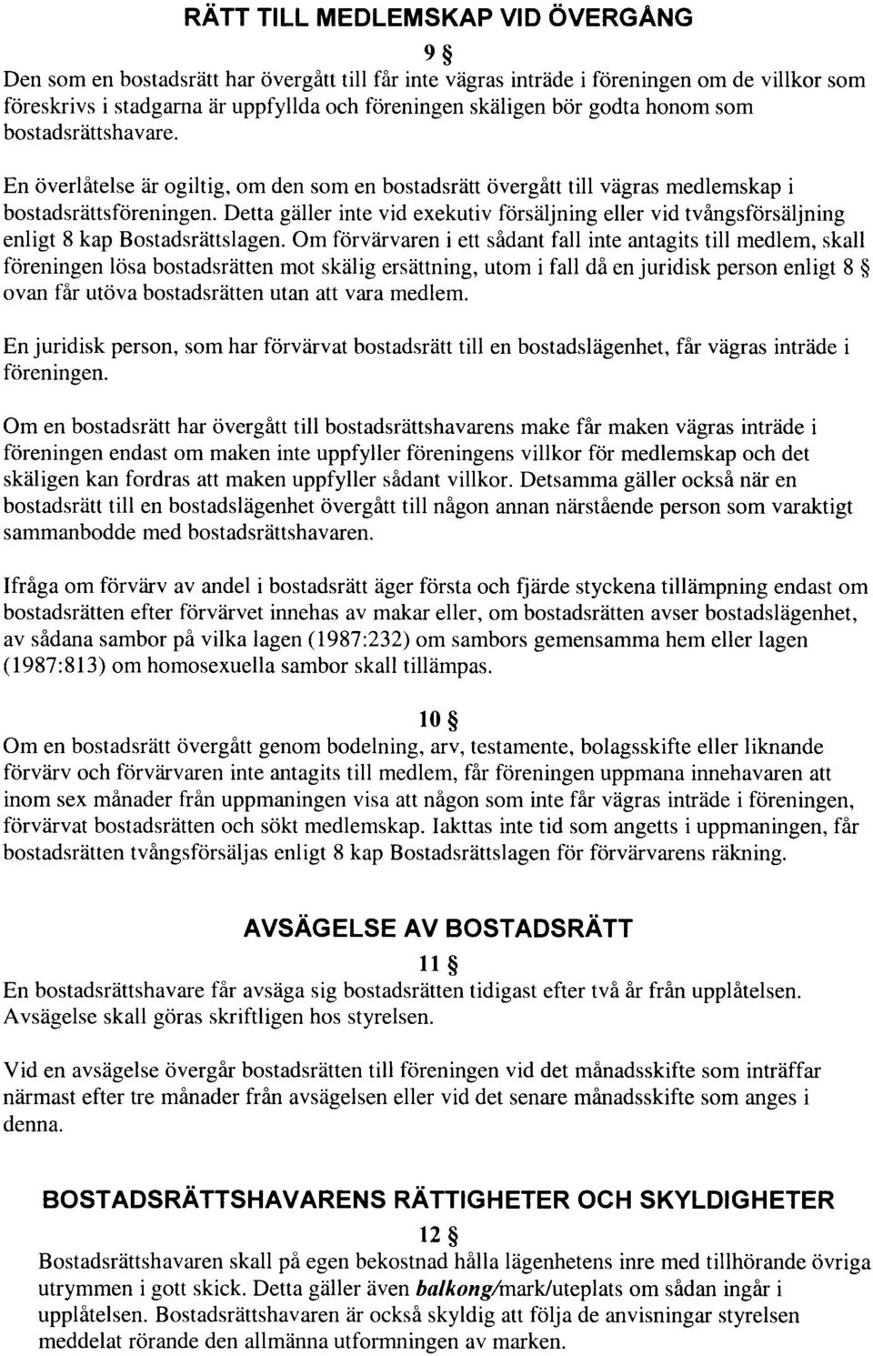 Detta giiller inte vid exekutiv forsiiljning eller vid tvingsforsriljning enligt 8 kap Bostadsreittslagen.