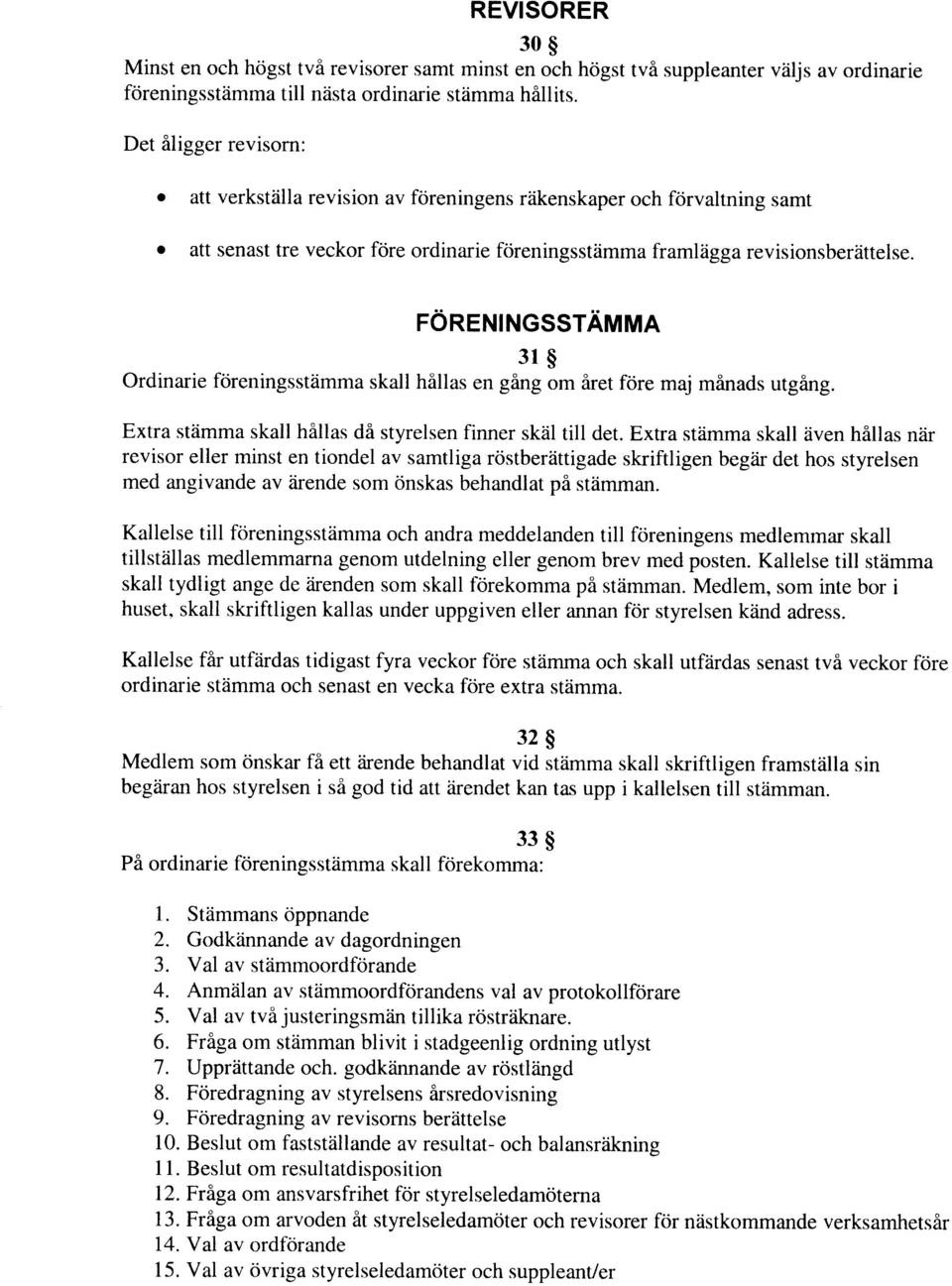 FORENINGSSTAMMA 3t$ ordinarie fcireningsstdmma skall hillas en ging om iret fore maj minads utgang. Extra stdmma skall hillas di styrelsen finner sklil till det.