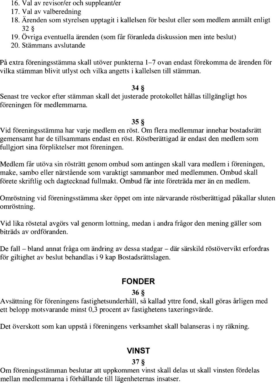 Strimmans avslutande Pi extra foreningsstdmma skall utover punkterna 1-7 ovan endast fcirekomma de iirenden frir vilka stiimman blivit utlvst och vilka ansetts i kallelsen till stiimman.