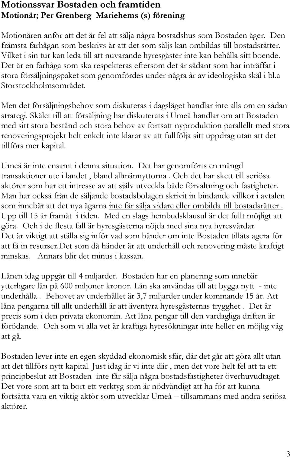 Det är en farhåga som ska respekteras eftersom det är sådant som har inträffat i stora försäljningspaket som genomfördes under några år av ideologiska skäl i bl.a Storstockholmsområdet.