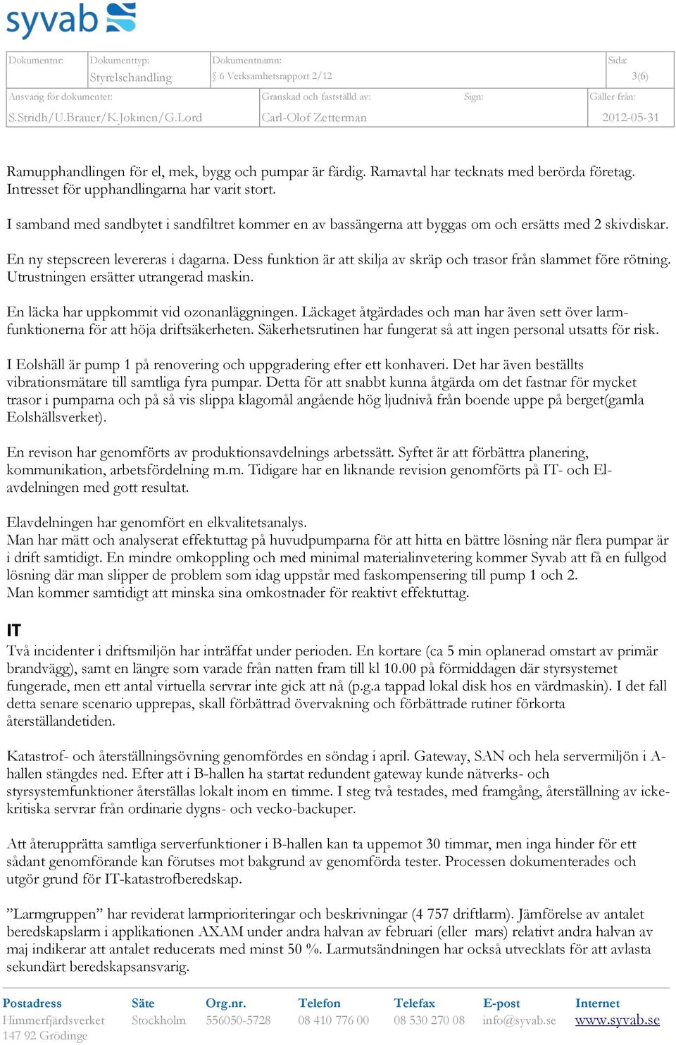 I samband med sandbytet i sandfiltret kommer en av bassängerna att byggas om och ersätts med 2 skivdiskar. En ny stepscreen levereras i dagarna.