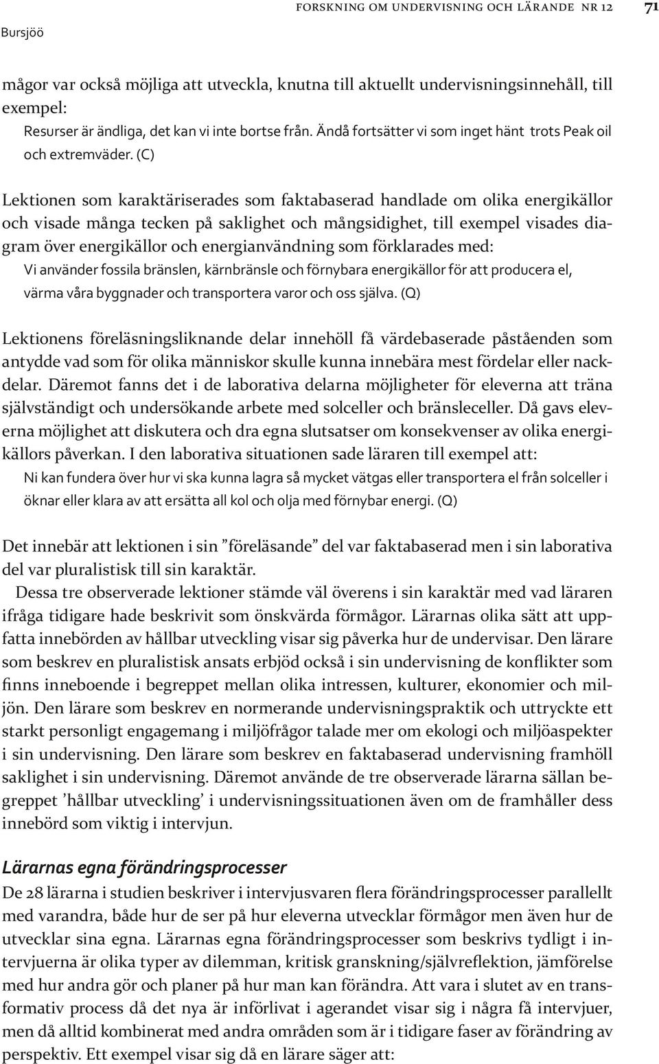 (C) Lektionen som karaktäriserades som faktabaserad handlade om olika energikällor och visade många tecken på saklighet och mångsidighet, till exempel visades diagram över energikällor och