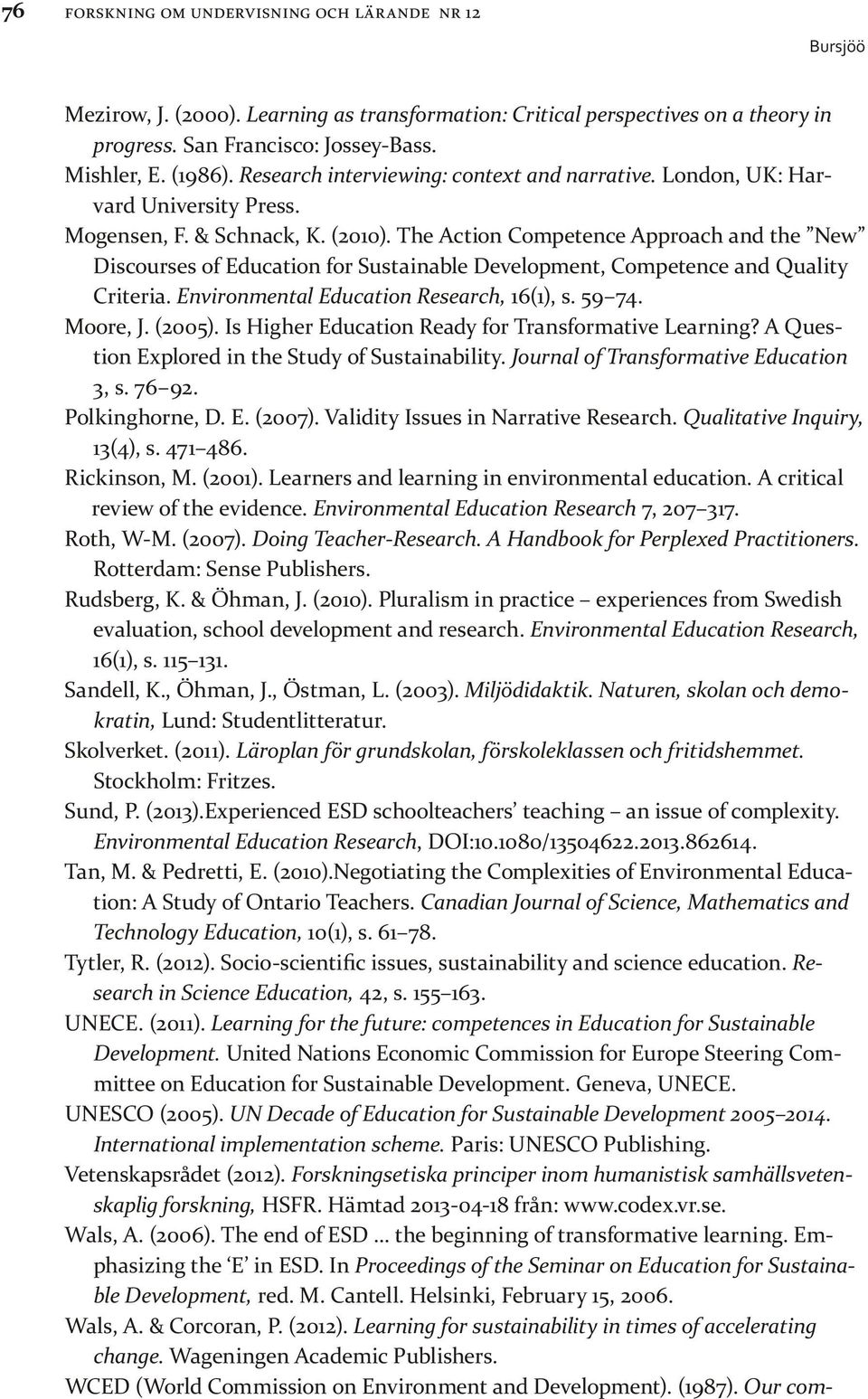 The Action Competence Approach and the New Discourses of Education for Sustainable Development, Competence and Quality Criteria. Environmental Education Research, 16(1), s. 59 74. Moore, J. (2005).